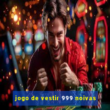 jogo de vestir 999 noivas